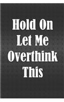 Hold On Let Me Overthink This: Gag Gift, NoteBook/Journal 6x9 120 Pages Matte Finish, For Women-Man-Boss-Coworkers, Office Gag Gift