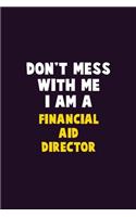 Don't Mess With Me, I Am A Financial Aid Director: 6X9 Career Pride 120 pages Writing Notebooks