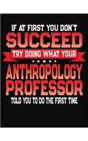 If At First You Don't Succeed Try Doing What Your Anthropology Professor Told You To Do The First Time: College Ruled Composition Notebook Journal