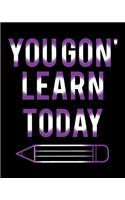 You Gon' Learn Today