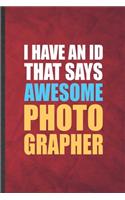 I Have An ID That Says Awesome Photographer: Funny Blank Lined Camera Photographer Notebook/ Journal, Graduation Appreciation Gratitude Thank You Souvenir Gag Gift, Fashionable Graphic 110 Page