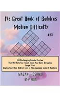 The Great Book of Sudokus - Medium Difficulty #23: 100 Challenging Sudoku Puzzles That Will Help You Forget About Your Daily Struggles (Large Print, Unplug Your Mind And Get Lost In The Japanese Game