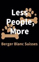 Less People, More Berger Blanc Suisses: Journal (Diary, Notebook) Funny Dog Owners Gift for Berger Blanc Suisse Lovers