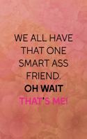 We all have that one smart ass friend. Oh wait that's me!