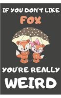 If You Don't Like Fox You're Really Weird: Fox Gifts Blank Lined Notebooks, Journals, Planners and Diaries to Write In - For Fox Lovers