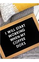 I Will Start Working When My Coffee Does: Scribble down your thoughts in this beautiful inspired Notebook/ Journal with Quotes