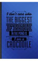 I Don't Care Who the Biggest Fish in the Pond Is I'm a Crocodile: Funny Blank Lined Positive Attitude Motivation Notebook/ Journal, Graduation Appreciation Gratitude Thank You Souvenir Gag Gift, Fashionable Graphic