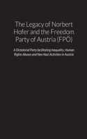 Legacy of Norbert Hofer and the Freedom Party of Austria (FPÖ) - A Dictatorial Party facilitating Inequality, Human Rights Abuses and Neo-Nazi Activities in the Republic of Austria