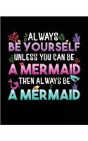 Always Be Yourself Unless You Can Be A Mermaid Then Always Be A Mermaid