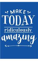 Make Today Ridiculously Amazing: Motivational Quote - Cute 120 Page 6" X 9" Wide Ruled Notebook, Journal