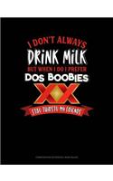 I Don't Always Drink Milk But When I Do I Prefer DOS Boobies Stay Thirsty My Friends