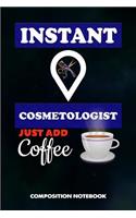 Instant Cosmetologist Just Add Coffee: Composition Notebook, Birthday Journal for Cosmetology Aestheticians, Hair Salon, Beauticians to Write on