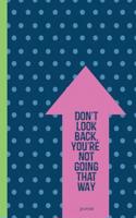 Don't Look Back, You're Not Going That Way Journal