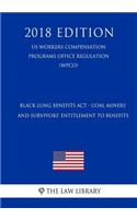 Black Lung Benefits ACT - Coal Miners' and Survivors' Entitlement to Benefits (Us Workers Compensation Programs Office Regulation) (Wcpo) (2018 Edition)