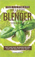 The Ultimate Healthy Blender Cookbook: Fast and Easy Blender Recipes That Are Healthy and Tasty