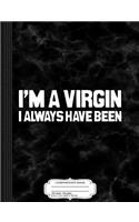 I'm a Virgin I Always Have Been Composition Notebook