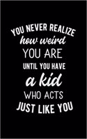 You Never Realize How Weird You Are Until You Have a Kid Who Acts Just Like You: Mom Journal, Her Life and Kids