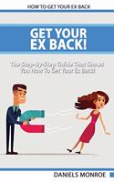 Get Your Ex Back - The Step-By-Step Guide That Shows You How To Get Your Ex Back Fast And Permanently
