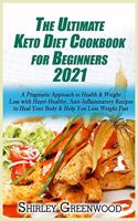 The Ultimate Keto Diet Cookbook for Beginners 2021: A Pragmatic Approach to Health and Weight Loss with Heart-Healthy, Anti-Inflammatory Recipes to Heal Your Body and Help You Lose Weight Fast