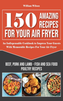 150 Amazing Recipes For Your Air Fryer