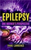 EPILEPSY - One Mother's Perspective