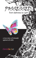 Possessed: from darkness to Light: a true story of triumph against all odds