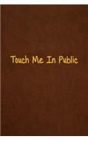 Touch Me In Public: Lined Journal, 108 Pages, 6x9 Inches