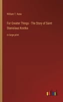 For Greater Things - The Story of Saint Stanislaus Kostka