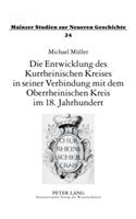 Die Entwicklung Des Kurrheinischen Kreises in Seiner Verbindung Mit Dem Oberrheinischen Kreis Im 18. Jahrhundert