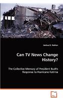 Can TV News Change History?