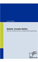 Mobile virtuelle Welten: Technik und Ökonomie von Mobile Gaming Services(German)