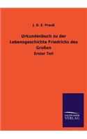 Urkundenbuch zu der Lebensgeschichte Friedrichs des Großen