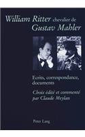 William Ritter Chevalier de Gustav Mahler: Ecrits, Correspondance, Documents- Choix ï¿½ditï¿½ Et Commentï¿½ Par Claude Meylan