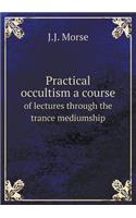 Practical Occultism a Course of Lectures Through the Trance Mediumship