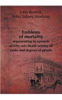 Emblems of Mortality Representing in Upwards of Fifty Cuts Death Seizing All Ranks and Degrees of People