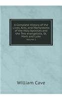 A Complete History of the Lives, Acts, and Martyrdoms of the Holy Apostles and the Two evangelists, St. Mark and Luke Volume 2: (English)