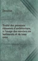Traite des premiers elements d'architecture,a l'usage des ouvriers en batiments et de tous ceux .