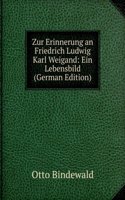 Zur Erinnerung an Friedrich Ludwig Karl Weigand: Ein Lebensbild (German Edition)