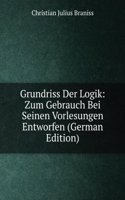 Grundriss Der Logik: Zum Gebrauch Bei Seinen Vorlesungen Entworfen (German Edition)