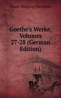 Goethe's Werke, Volumes 27-28 (German Edition)