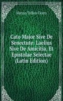 Cato Major Sive De Senectute: Laelius Sive De Amicitia, Et Epistolae Selectae (Latin Edition)