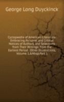 Cyclopaedia of American Literature: Embracing Personal and Critical Notices of Authors, and Selections from Their Writings. from the Earliest Period . Other Illustrations, Volume 1,&Nbsp;Part 1