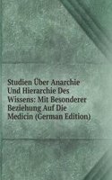 Studien Uber Anarchie Und Hierarchie Des Wissens: Mit Besonderer Beziehung Auf Die Medicin (German Edition)