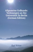 Allgemeine Erdkunde: Vorlesungen an Der Universitat Zu Berlin (German Edition)