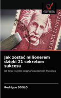 Jak zostac milionerem dzięki 21 sekretom sukcesu