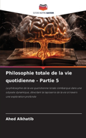 Philosophie totale de la vie quotidienne - Partie 5