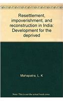Resettlement, Impoverishment and Reconstruction in India: Development for the De
