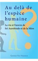 Au delà de l'espèce humaine - La vie et l'oeuvre de Sri Aurobindo et de la Mère