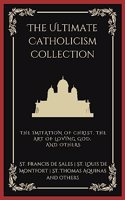 The Ultimate Catholicism Collection: The Imitation of Christ, The Art of Loving God, The Interior Castle, and others (Grapevine Press)