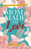 Mom Made with Love: Recipes on Life, Business and Enterprise